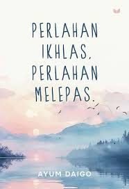 PERLAHAN IKHLAS, PERLAHAN MELEPAS.